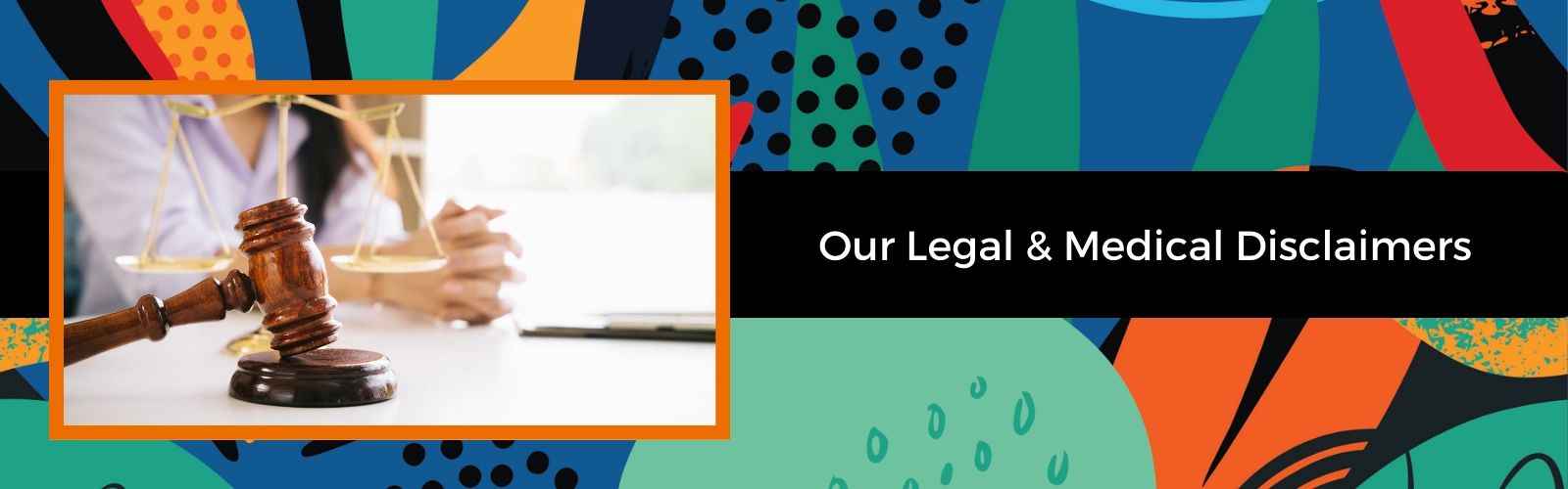 Our Legal and Medical Disclaimers
