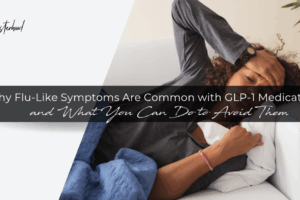 Why Flu-Like Symptoms Are Common with GLP-1 Medications — and What You Can Do to Avoid Them