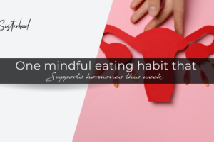 One mindful eating habit that supports hormones this week