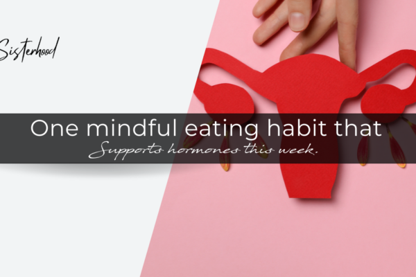 One mindful eating habit that supports hormones this week