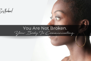 You Are Not Broken. Your Body Is Communicating.