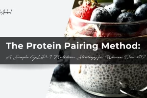 The Protein Pairing Method: A Simple GLP-1 Nutrition Strategy for Women Over 40
