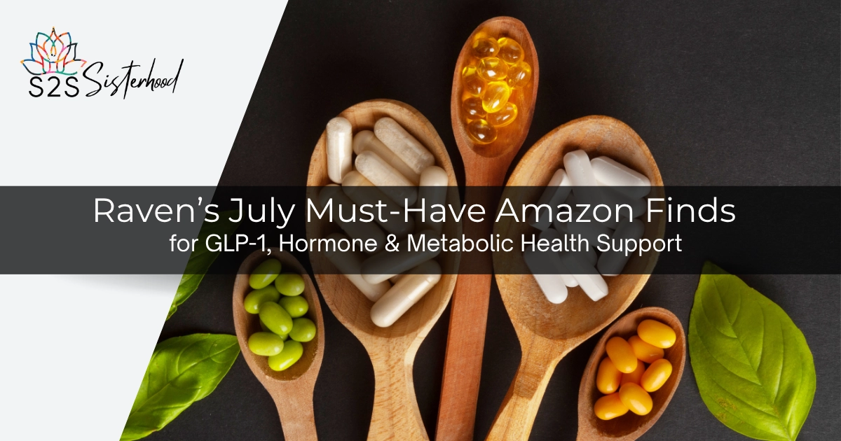 Raven's July Must-Have Amazon Finds for GLP-1, Hormone & Metabolic Health Support